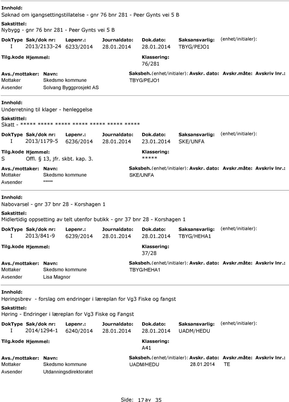 SK/NFA nnhold: Nabovarsel - gnr 37 bnr 28 - Korshagen 1 Midlertidig oppsetting av telt utenfor butikk - gnr 37 bnr 28 - Korshagen 1 2013/841-9 6239/2014 TBYG/HHA1 37/28 TBYG/HHA1 Avsender