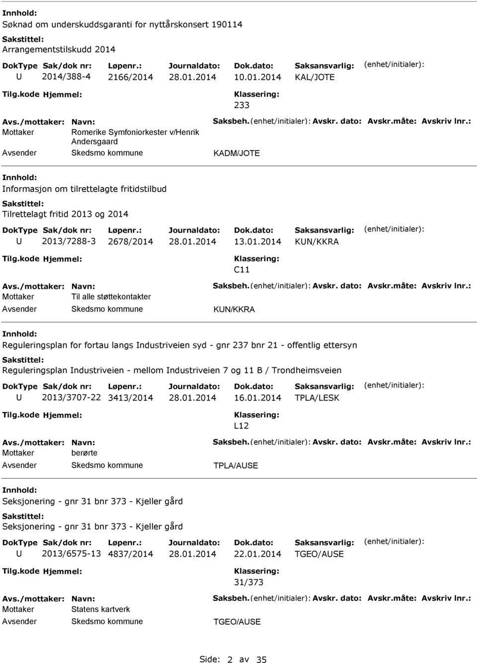 2014/388-4 2166/2014 10.01.2014 KAL/JOT 233 Mottaker Romerike Symfoniorkester v/henrik Andersgaard Avsender Skedsmo kommune KADM/JOT nnhold: nformasjon om tilrettelagte fritidstilbud Tilrettelagt