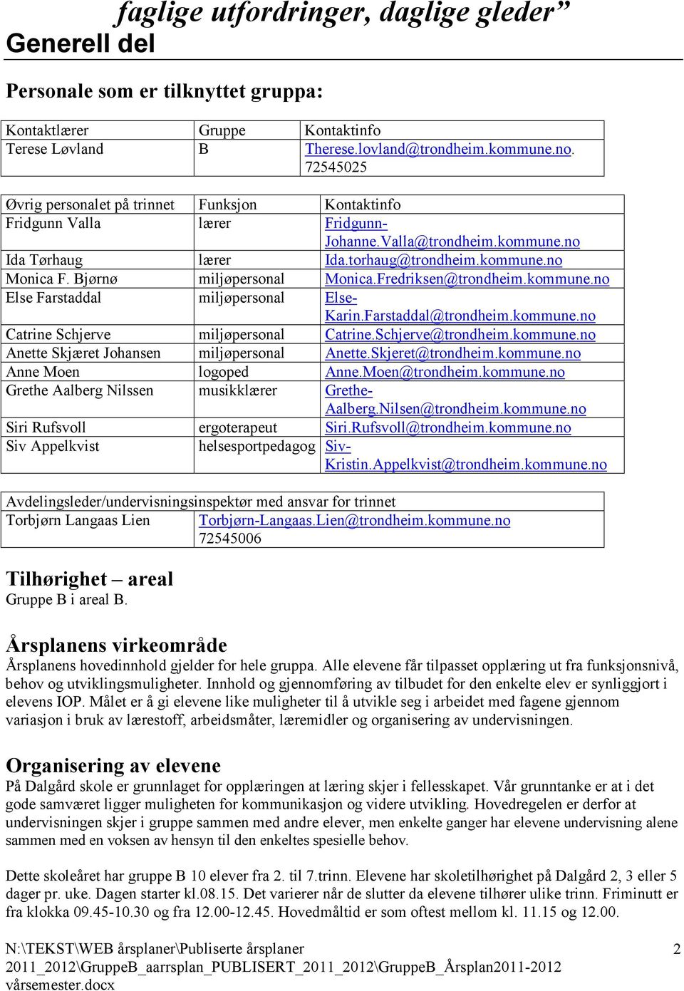 Bjørnø miljøpersonal Monica.Fredriksen@trondheim.kommune.no Else Farstaddal miljøpersonal Else- Karin.Farstaddal@trondheim.kommune.no Catrine Schjerve miljøpersonal Catrine.Schjerve@trondheim.kommune.no Anette Skjæret Johansen miljøpersonal Anette.