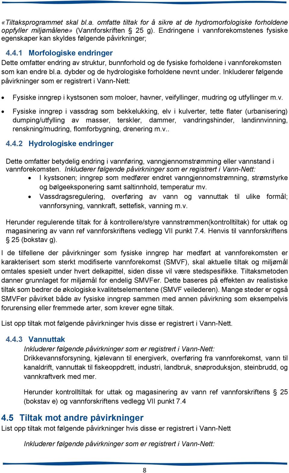 4.1 Morfologiske endringer Dette omfatter endring av struktur, bunnforhold og de fysiske forholdene i vannforekomsten som kan endre bl.a. dybder og de hydrologiske forholdene nevnt under.