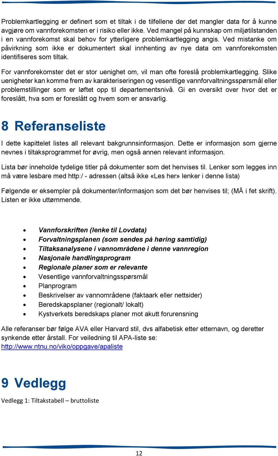 Ved mistanke om påvirkning som ikke er dokumentert skal innhenting av nye data om vannforekomsten identifiseres som tiltak.