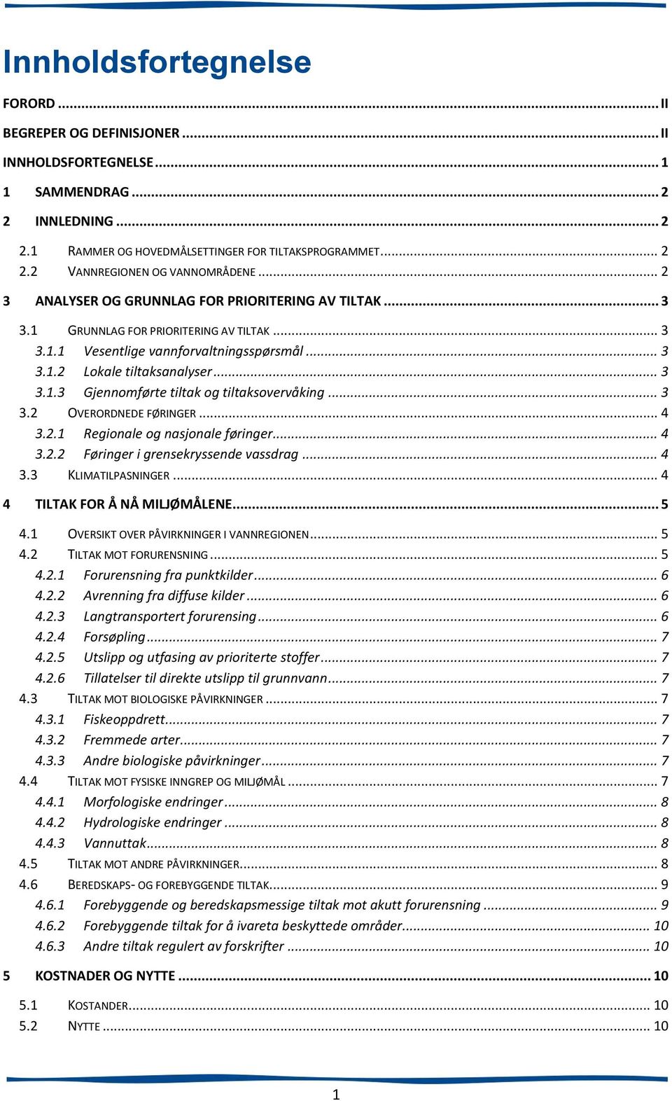 .. 3 3.2 OVERORDNEDE FØRINGER... 4 3.2.1 Regionale og nasjonale føringer... 4 3.2.2 Føringer i grensekryssende vassdrag... 4 3.3 KLIMATILPASNINGER... 4 4 TILTAK FOR Å NÅ MILJØMÅLENE... 5 4.