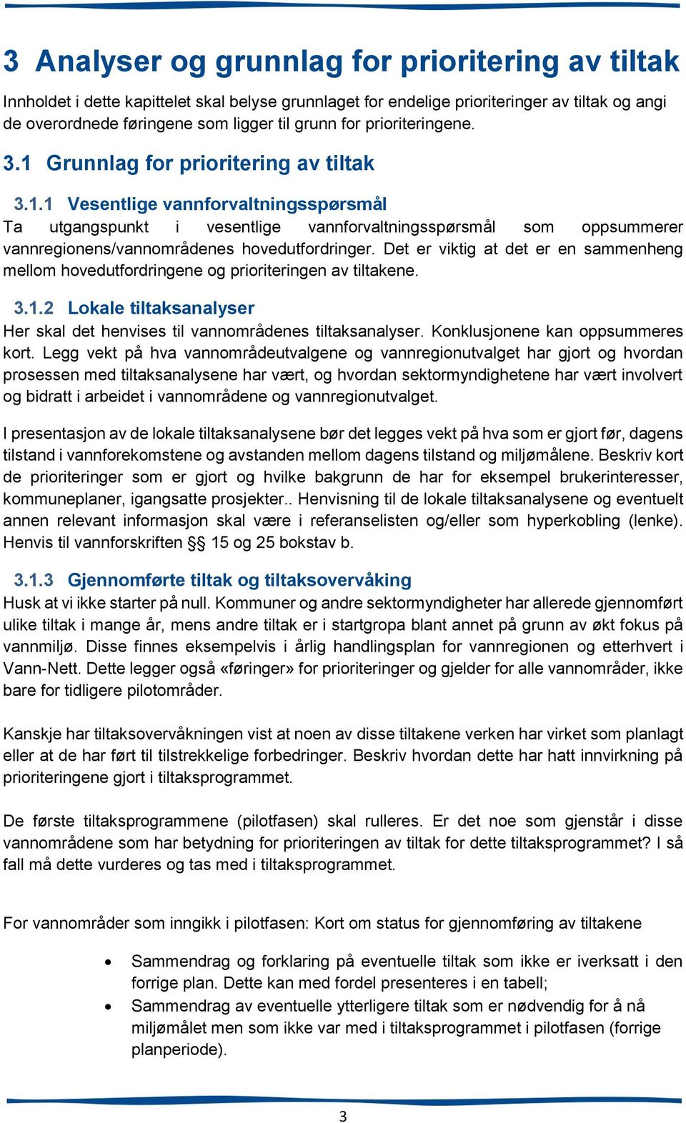 Det er viktig at det er en sammenheng mellom hovedutfordringene og prioriteringen av tiltakene. 3.1.2 Lokale tiltaksanalyser Her skal det henvises til vannområdenes tiltaksanalyser.