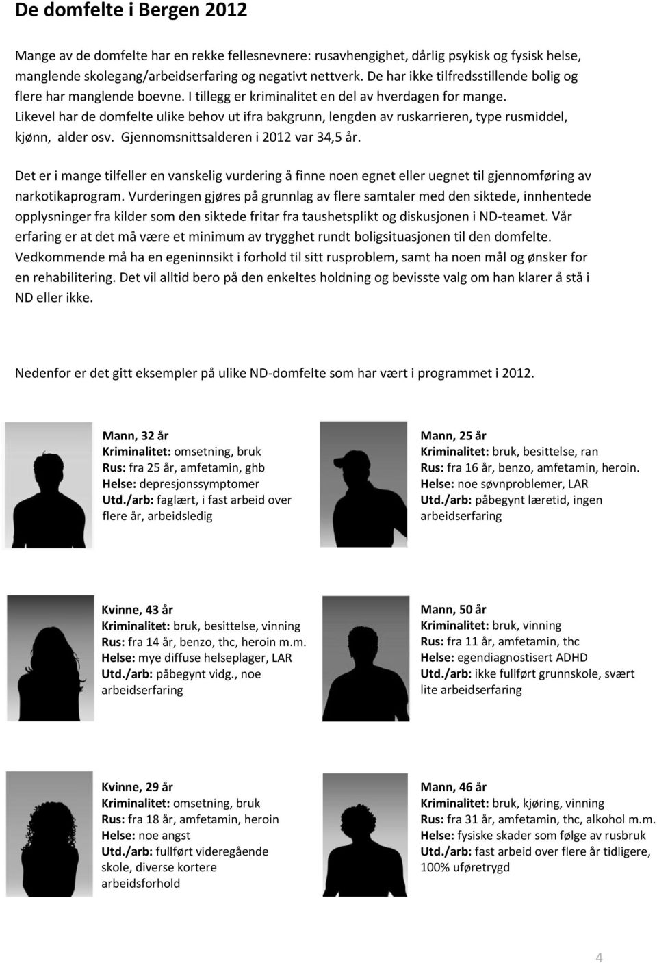 Likevel har de domfelte ulike behov ut ifra bakgrunn, lengden av ruskarrieren, type rusmiddel, kjønn, alder osv. Gjennomsnittsalderen i 2012 var 34,5 år.