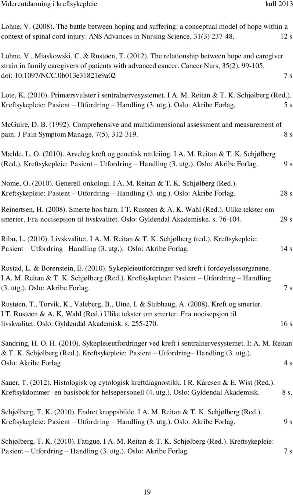 0b013e31821e9a02 7 s Lote, K. (2010). Primærsvulster i sentralnervesystemet. I A. M. Reitan & T. K. Schjølberg (Red.). Kreftsykepleie: Pasient Utfordring Handling (3. utg.). Oslo: Akribe Forlag.
