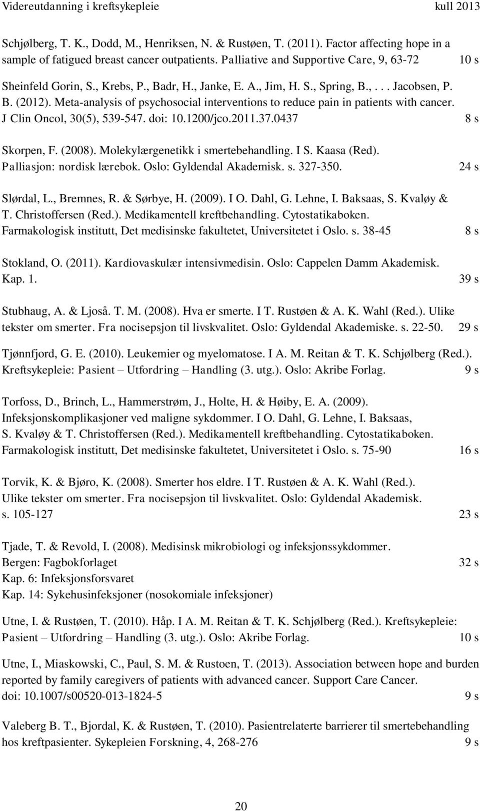 J Clin Oncol, 30(5), 539-547. doi: 10.1200/jco.2011.37.0437 Skorpen, F. (2008). Molekylærgenetikk i smertebehandling. I S. Kaasa (Red). Palliasjon: nordisk lærebok. Oslo: Gyldendal Akademisk. s. 327-350.