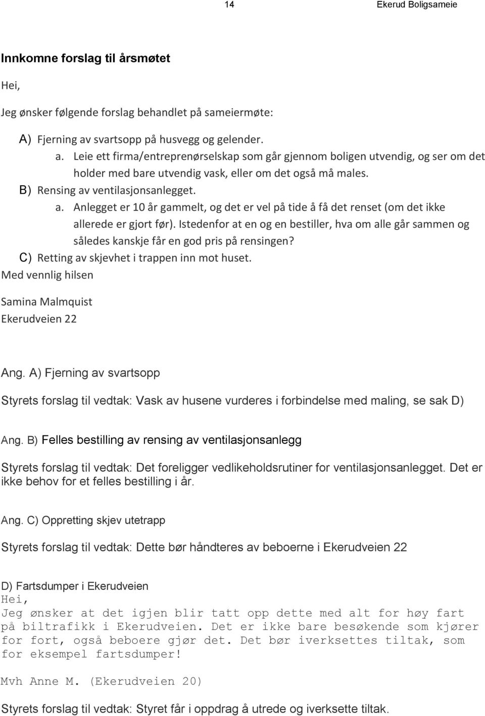 B) Rensing av ventilasjonsanlegget. a. Anlegget er 10 år gammelt, og det er vel på tide å få det renset (om det ikke allerede er gjort før).