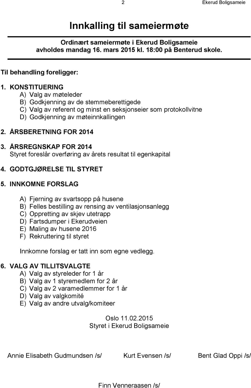 ÅRSREGNSKAP FOR 2014 Styret foreslår overføring av årets resultat til egenkapital 4. GODTGJØRELSE TIL STYRET 5.