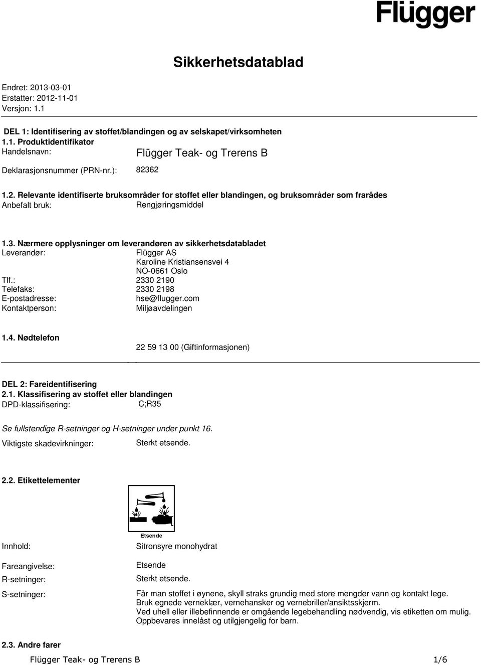 opplysninger om leverandøren av sikkerhetsdatabladet Leverandør: Flügger AS Karoline Kristiansensvei 4 NO-0661 Oslo Tlf: 2330 2190 Telefaks: 2330 2198 E-postadresse: hse@fluggercom Kontaktperson: