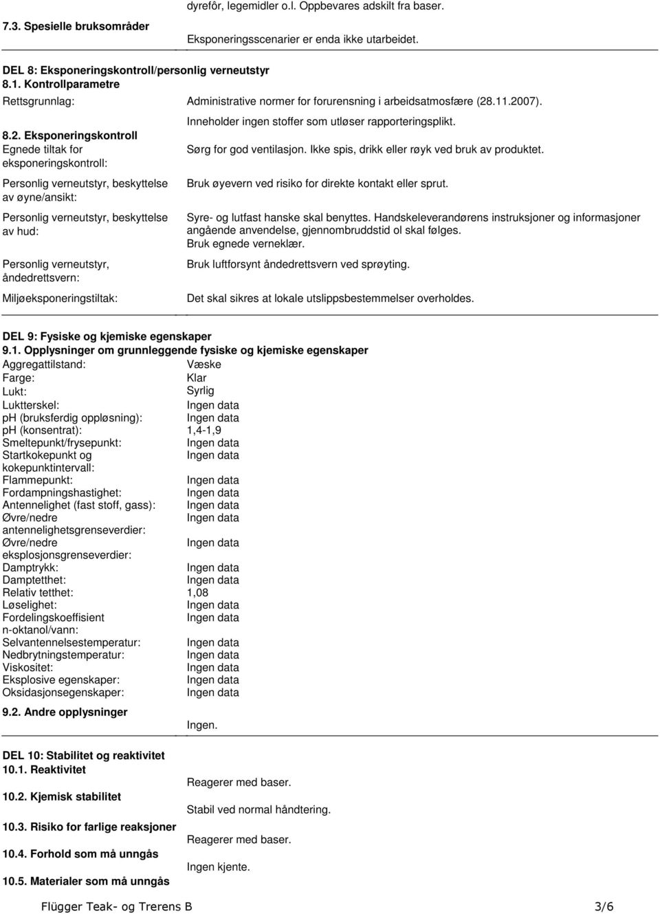 Personlig verneutstyr, beskyttelse av hud: Personlig verneutstyr, åndedrettsvern: Miljøeksponeringstiltak: Inneholder ingen stoffer som utløser rapporteringsplikt Sørg for god ventilasjon Ikke spis,