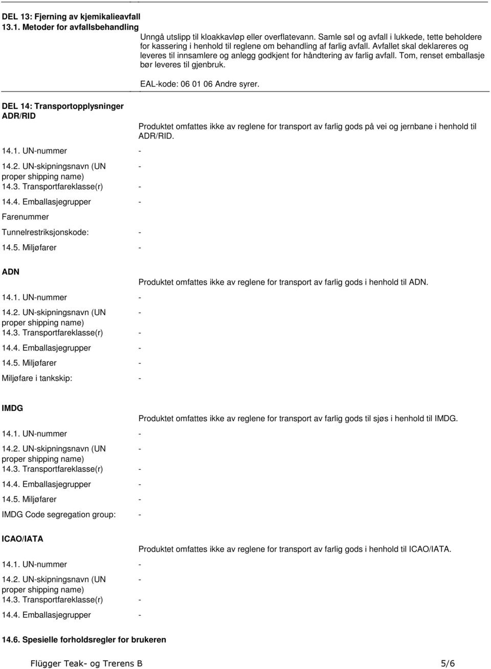 Transportopplysninger ADR/RID 141 UN-nummer - 142 UN-skipningsnavn (UN - 143 Transportfareklasse(r) - 144 Emballasjegrupper - Farenummer Tunnelrestriksjonskode: - 145 Miljøfarer - EAL-kode: 06 01 06