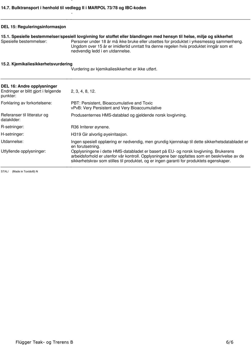 hvis produktet inngår som et nødvendig ledd i en utdannelse 152 Kjemikaliesikkerhetsvurdering Vurdering av kjemikaliesikkerhet er ikke utført DEL 16: Andre opplysninger Endringer er blitt gjort i