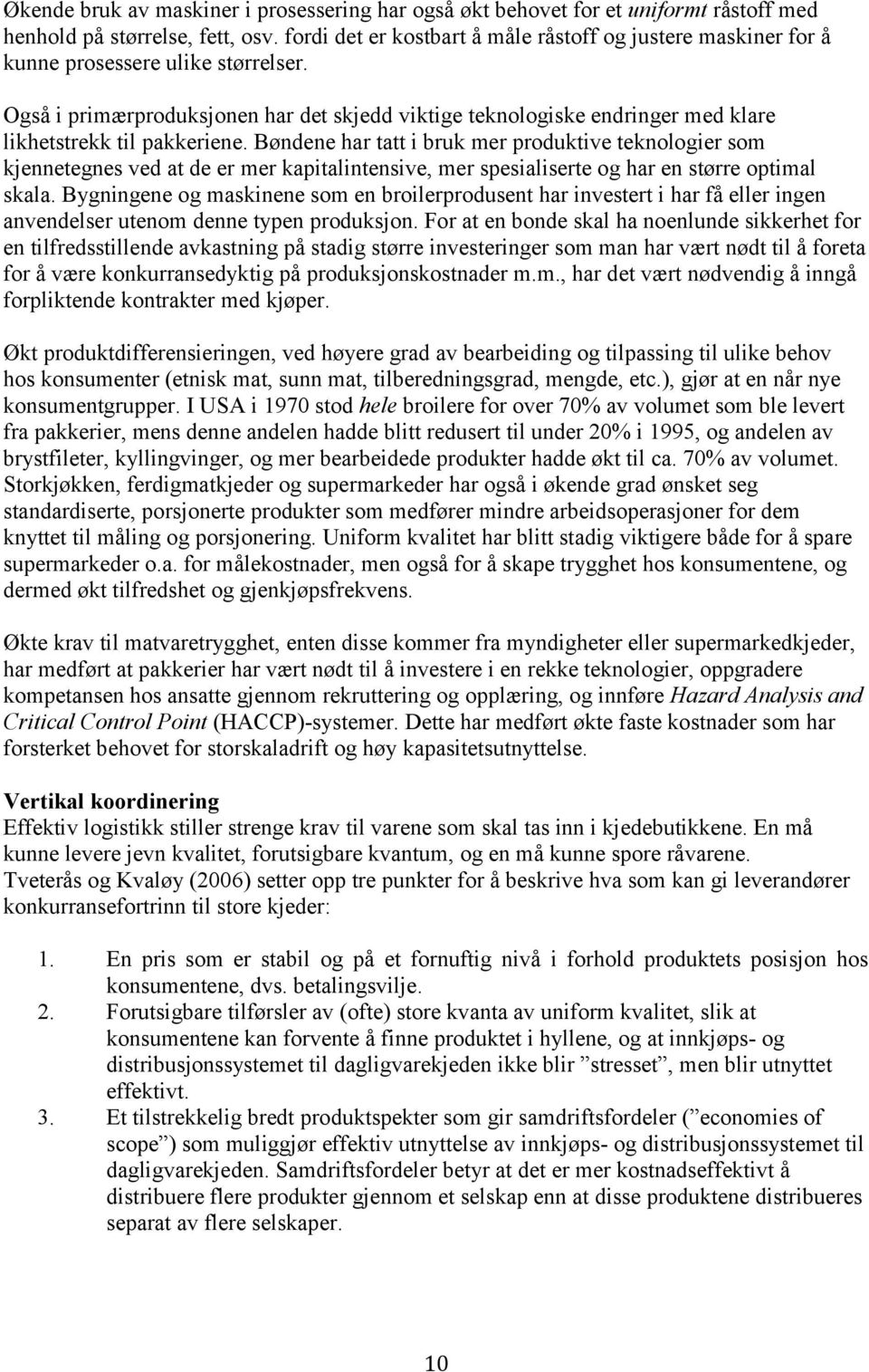 Også i primærproduksjonen har det skjedd viktige teknologiske endringer med klare likhetstrekk til pakkeriene.