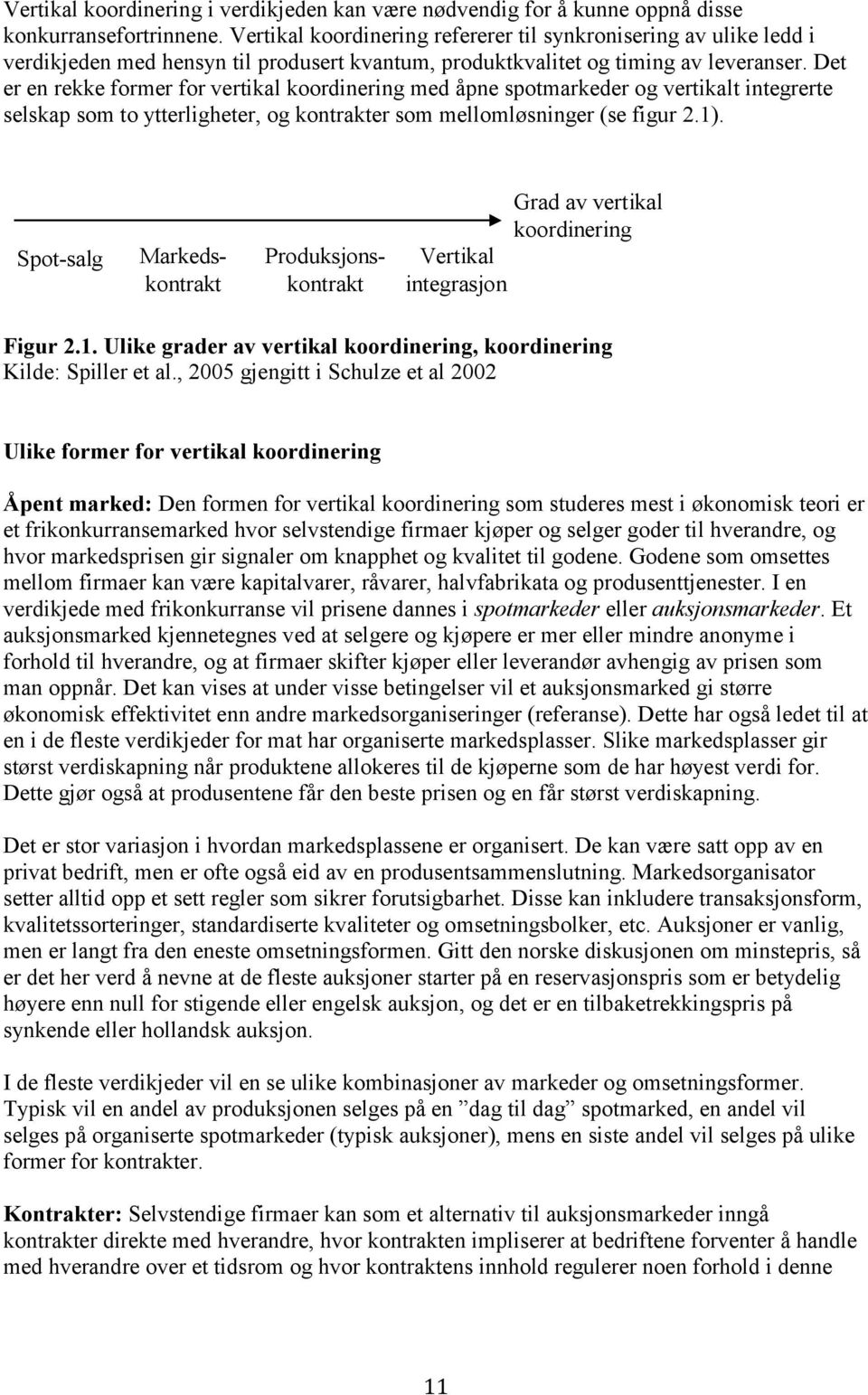 Det er en rekke former for vertikal koordinering med åpne spotmarkeder og vertikalt integrerte selskap som to ytterligheter, og kontrakter som mellomløsninger (se figur 2.1).