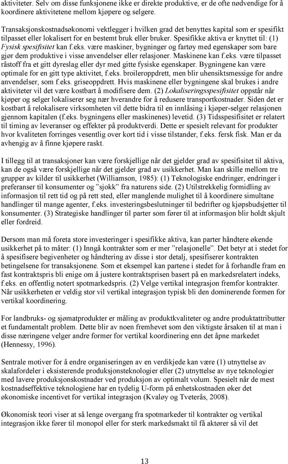 Spesifikke aktiva er knyttet til: (1) Fysisk spesifisitet kan f.eks. være maskiner, bygninger og fartøy med egenskaper som bare gjør dem produktive i visse anvendelser eller relasjoner.