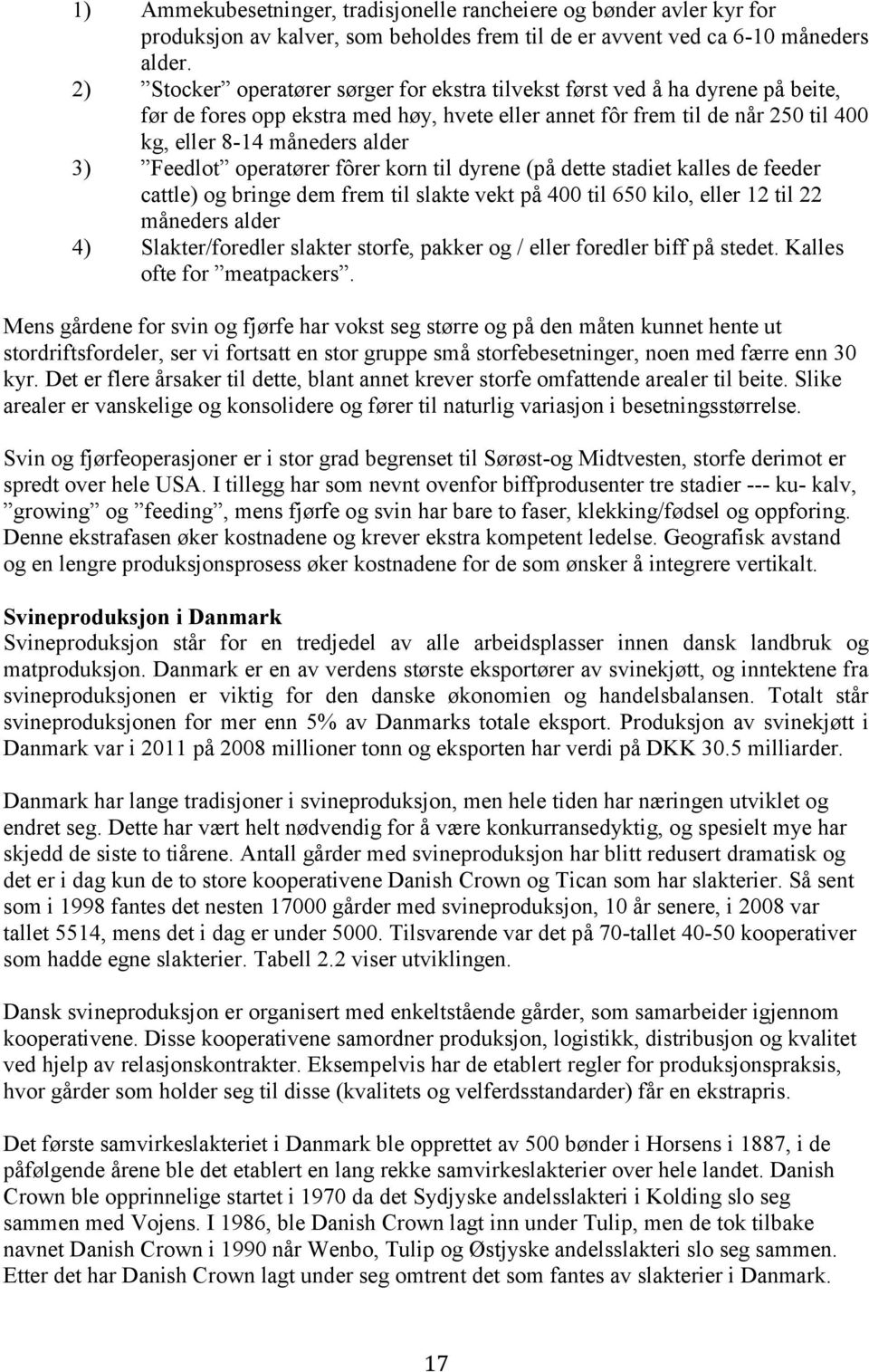 Feedlot operatører fôrer korn til dyrene (på dette stadiet kalles de feeder cattle) og bringe dem frem til slakte vekt på 400 til 650 kilo, eller 12 til 22 måneders alder 4) Slakter/foredler slakter