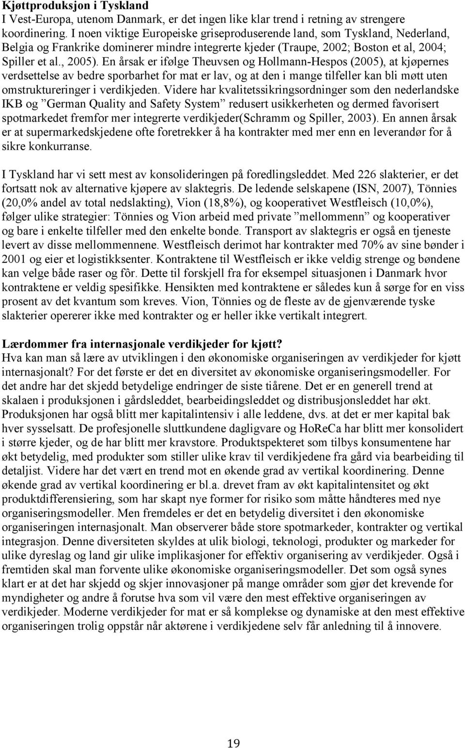 En årsak er ifølge Theuvsen og Hollmann-Hespos (2005), at kjøpernes verdsettelse av bedre sporbarhet for mat er lav, og at den i mange tilfeller kan bli møtt uten omstruktureringer i verdikjeden.