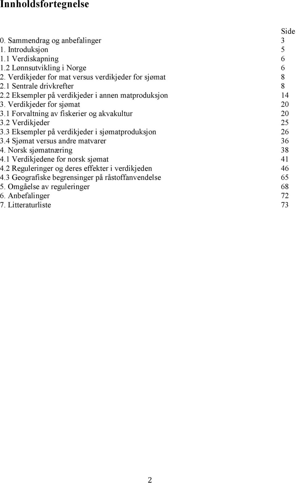 1 Forvaltning av fiskerier og akvakultur 20 3.2 Verdikjeder 25 3.3 Eksempler på verdikjeder i sjømatproduksjon 26 3.4 Sjømat versus andre matvarer 36 4.