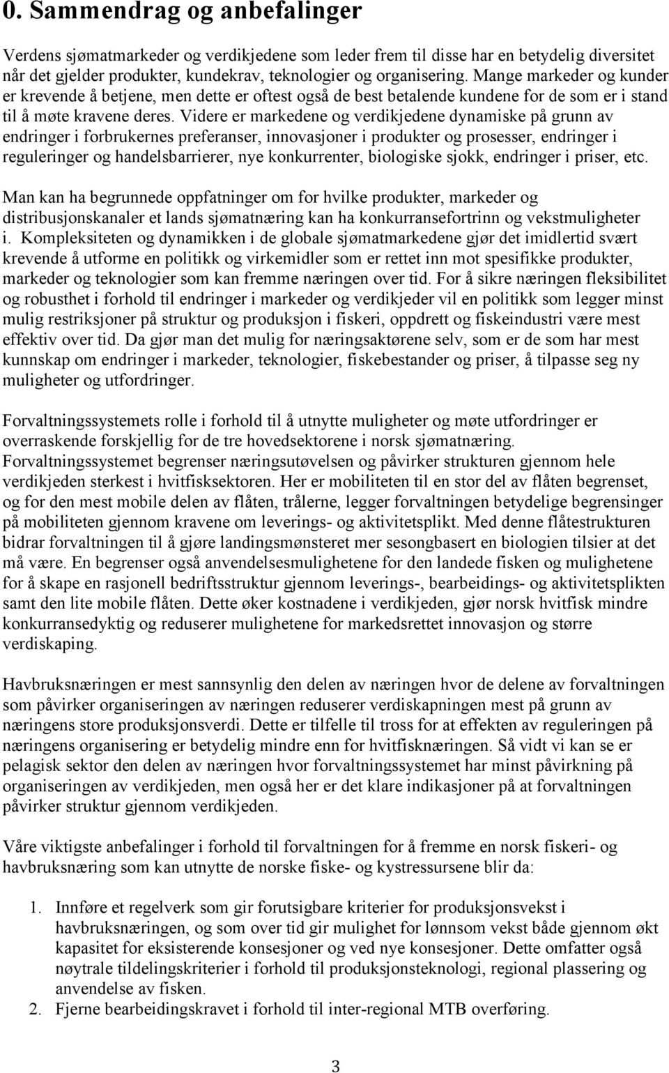 Videre er markedene og verdikjedene dynamiske på grunn av endringer i forbrukernes preferanser, innovasjoner i produkter og prosesser, endringer i reguleringer og handelsbarrierer, nye konkurrenter,