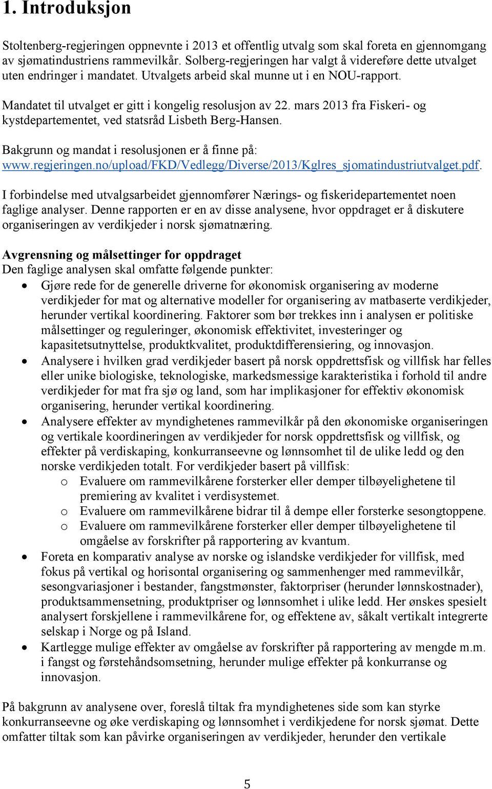 mars 2013 fra Fiskeri- og kystdepartementet, ved statsråd Lisbeth Berg-Hansen. Bakgrunn og mandat i resolusjonen er å finne på: www.regjeringen.