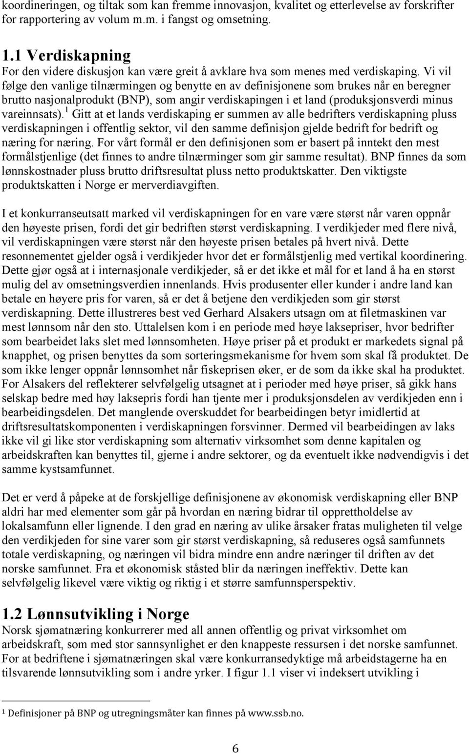 Vi vil følge den vanlige tilnærmingen og benytte en av definisjonene som brukes når en beregner brutto nasjonalprodukt (BNP), som angir verdiskapingen i et land (produksjonsverdi minus vareinnsats).