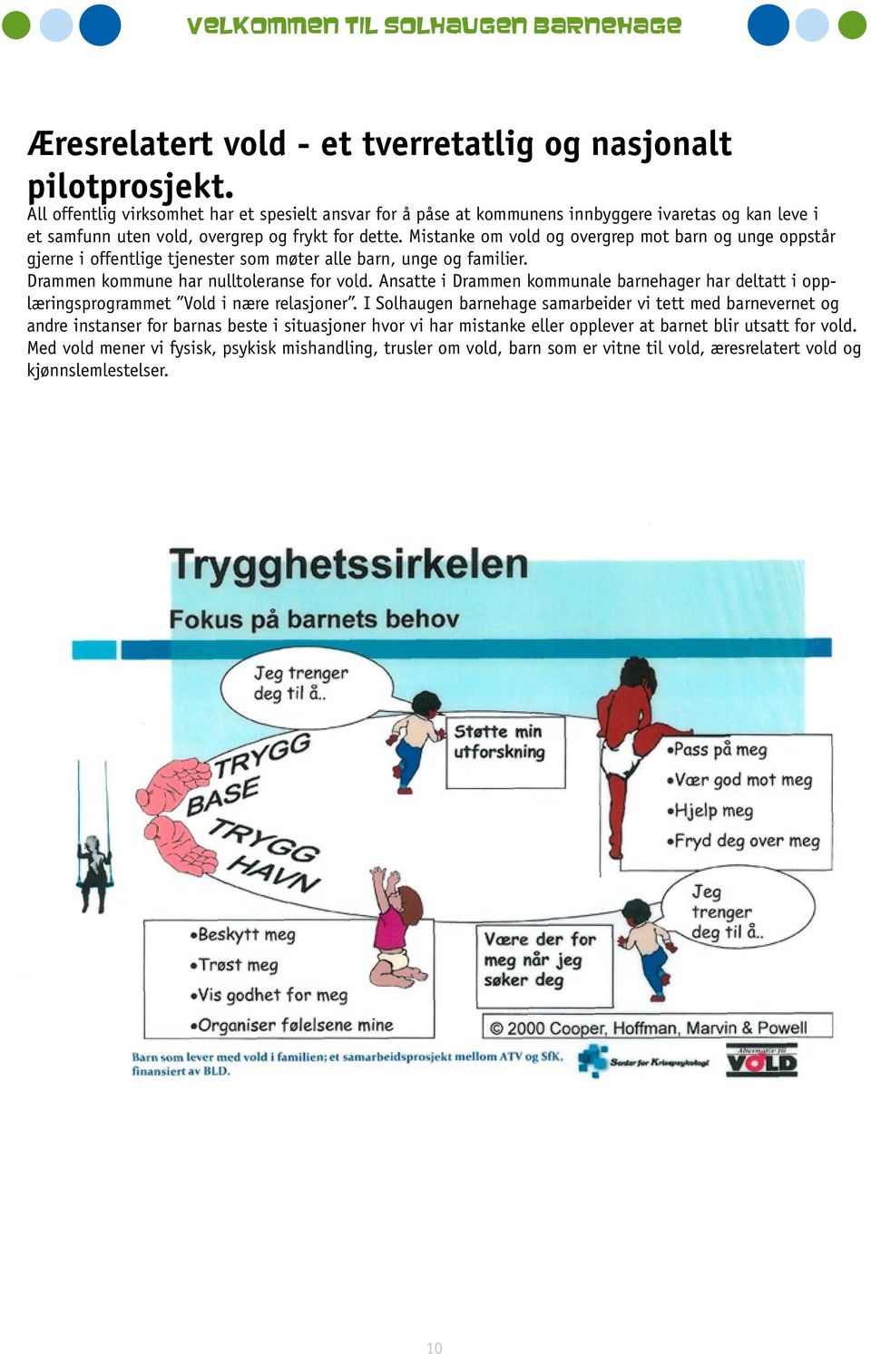 Mistanke om vold og overgrep mot barn og unge oppstår gjerne i offentlige tjenester som møter alle barn, unge og familier. Drammen kommune har nulltoleranse for vold.