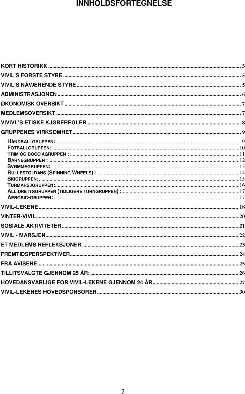 .. 14 SKIGRUPPEN:... 15 TURMARSJGRUPPEN:... 16 ALLIDRETTSGRUPPEN (TIDLIGERE TURNGRUPPEN) :... 17 AEROBIC-GRUPPEN:... 17 VIVIL-LEKENE... 18 VINTER-VIVIL... 20 SOSIALE AKTIVITETER.