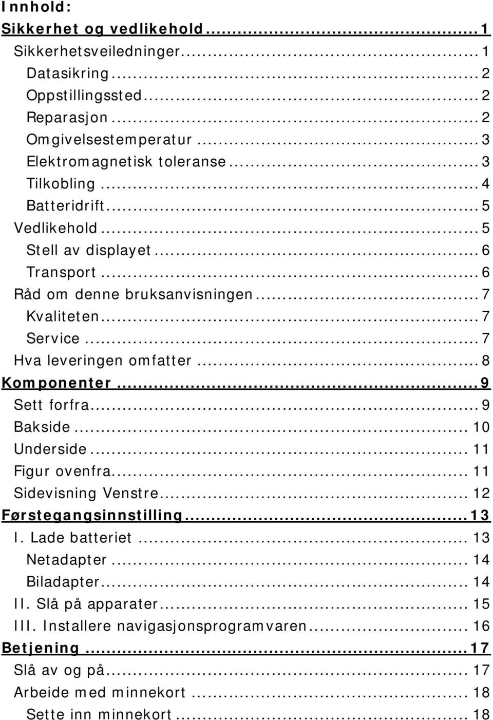 ..7 Hva leveringen omfatter... 8 Komponenter...9 Sett forfra...9 Bakside... 10 Underside... 11 Figur ovenfra... 11 Sidevisning Venstre... 12 Førstegangsinnstilling...13 I.