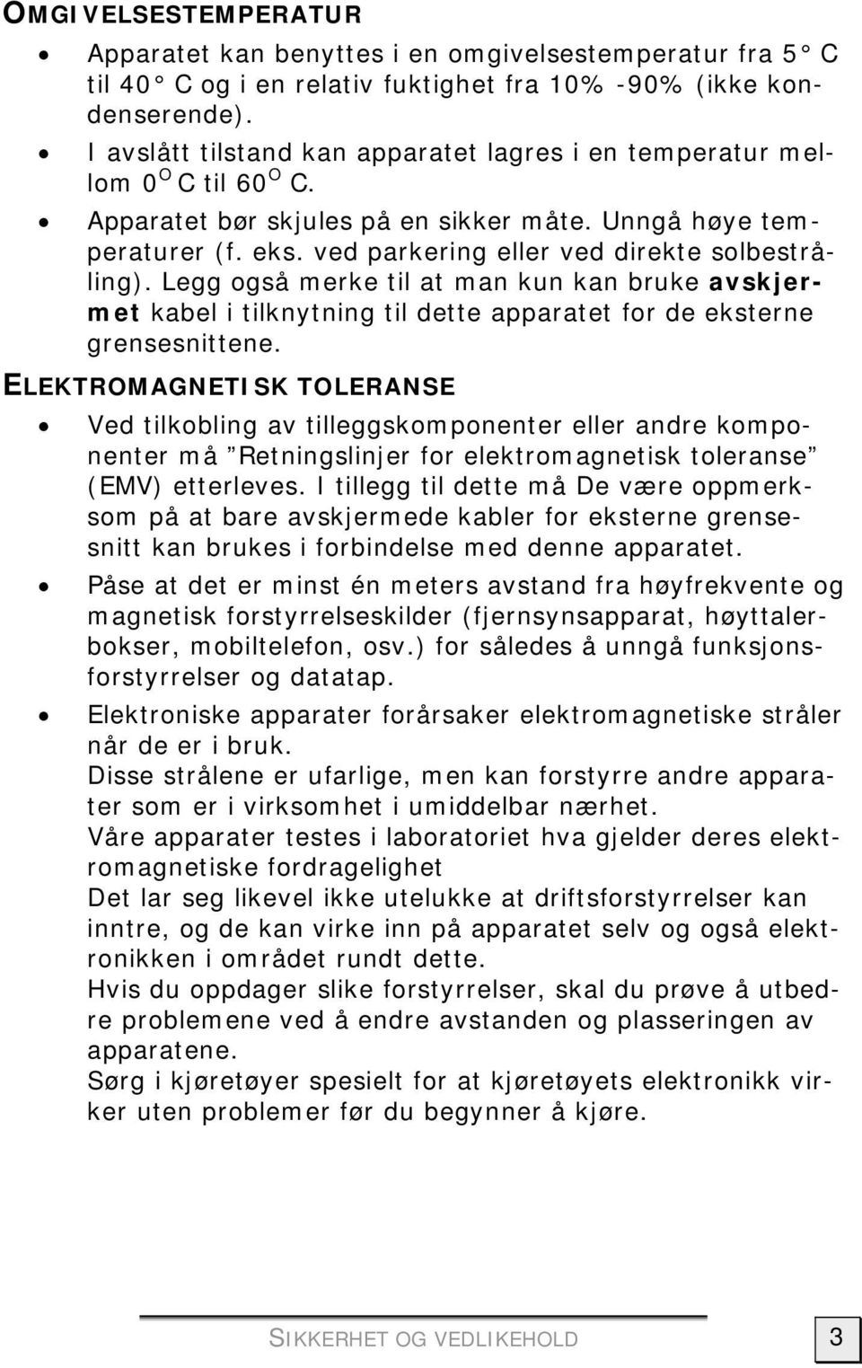 ved parkering eller ved direkte solbestråling). Legg også merke til at man kun kan bruke avskjermet kabel i tilknytning til dette apparatet for de eksterne grensesnittene.