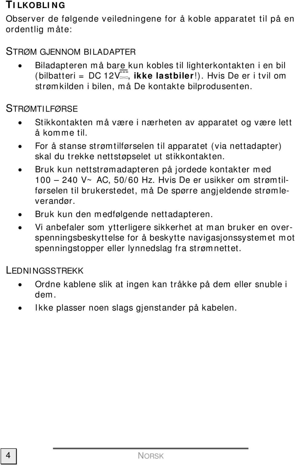 For å stanse strømtilførselen til apparatet (via nettadapter) skal du trekke nettstøpselet ut stikkontakten. Bruk kun nettstrømadapteren på jordede kontakter med 100 240 V~ AC, 50/60 Hz.