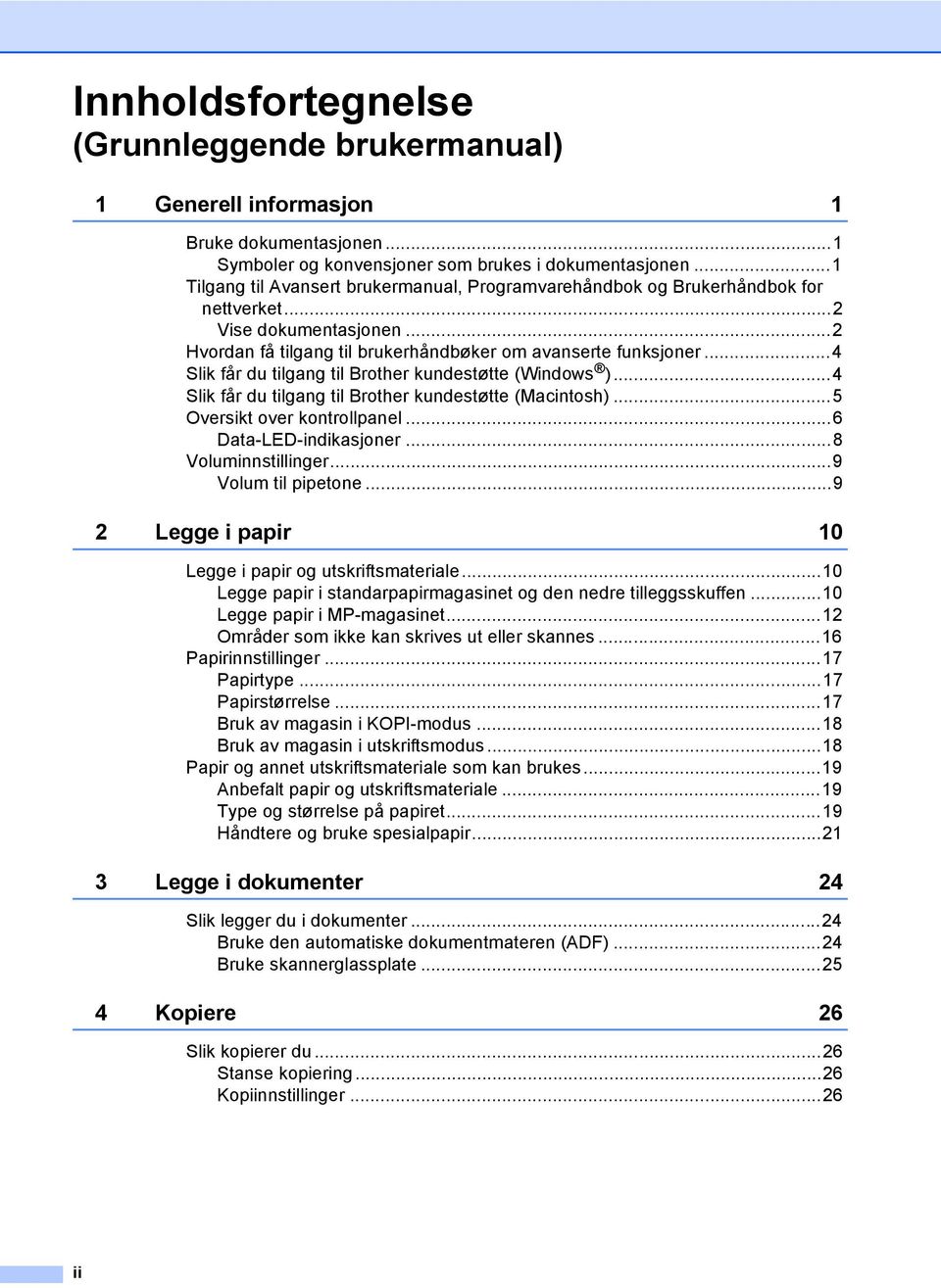 ..4 Slik får du tilgang til Brother kundestøtte (Windows )...4 Slik får du tilgang til Brother kundestøtte (Macintosh)...5 Oversikt over kontrollpanel...6 Data-LED-indikasjoner...8 Voluminnstillinger.