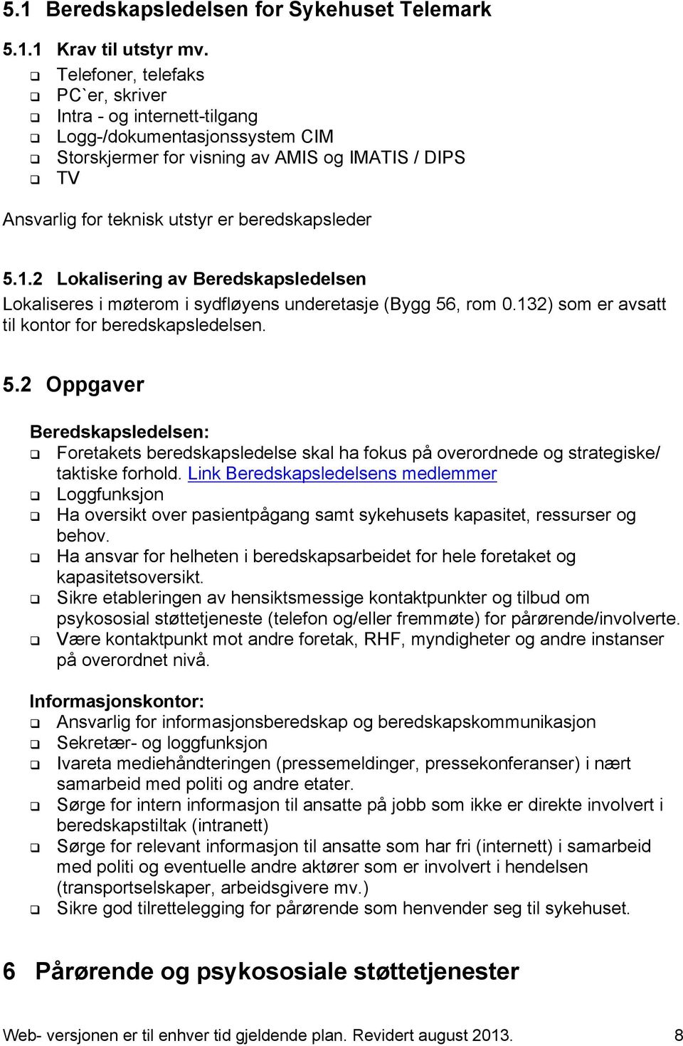 2 Lokalisering av Beredskapsledelsen Lokaliseres i møterom i sydfløyens underetasje (Bygg 56