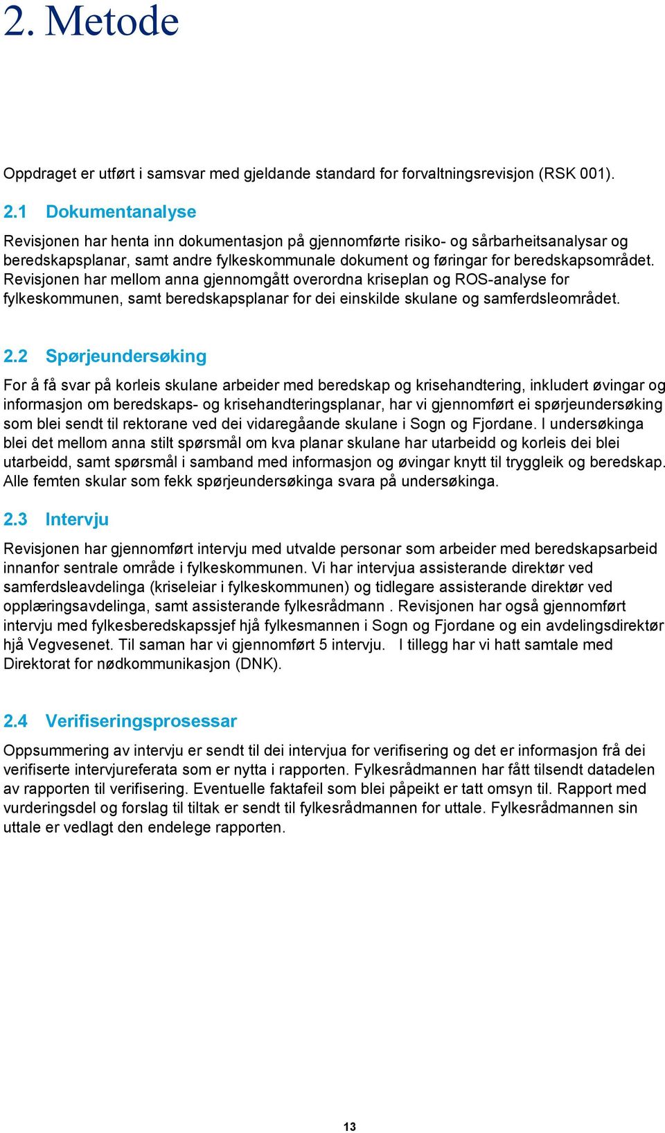 Revisjonen har mellom anna gjennomgått overordna kriseplan og ROS-analyse for fylkeskommunen, samt beredskapsplanar for dei einskilde skulane og samferdsleområdet. 2.