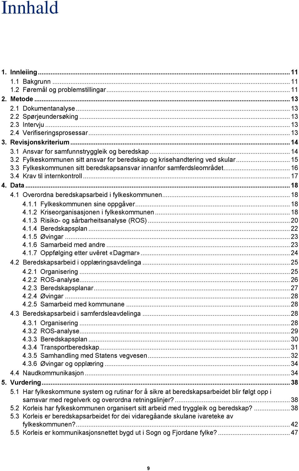 3 Fylkeskommunen sitt beredskapsansvar innanfor samferdsleområdet... 16 3.4 Krav til internkontroll... 17 4. Data... 18 4.1 Overordna beredskapsarbeid i fylkeskommunen... 18 4.1.1 Fylkeskommunen sine oppgåver.