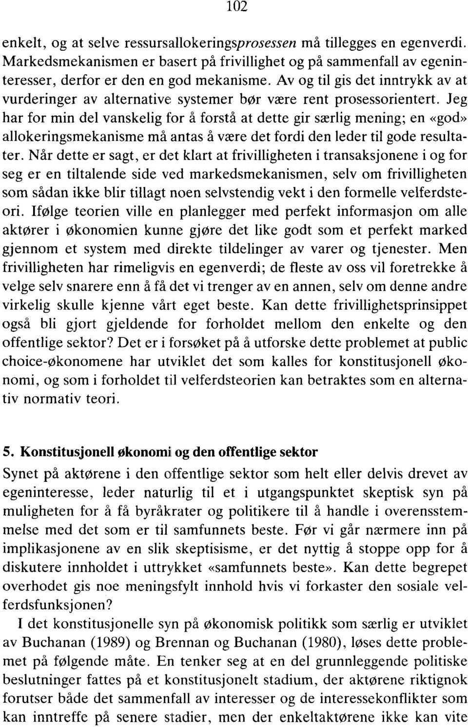 Jeg har for min del vanskelig for å forstå at dette gir særlig mening; en «god» allokeringsmekanisme må antas å være det fordi den leder til gode resultater.