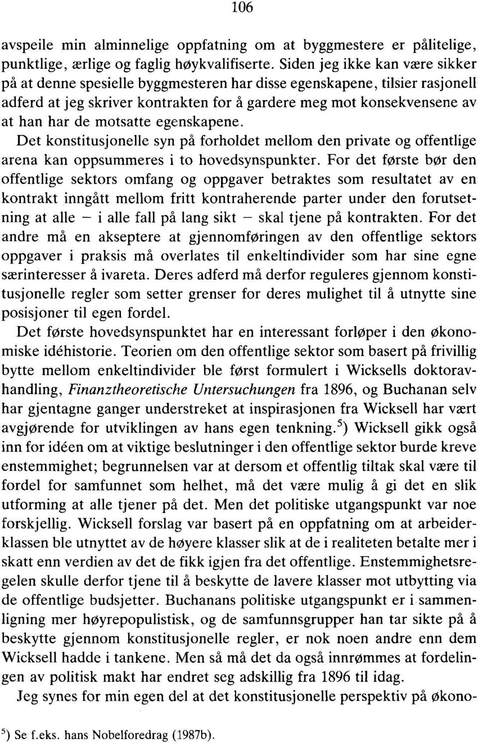 motsatte egenskapene. Det konstitusjonelle syn på forholdet mellom den private og offentlige arena kan oppsummeres i to hovedsynspunkter.