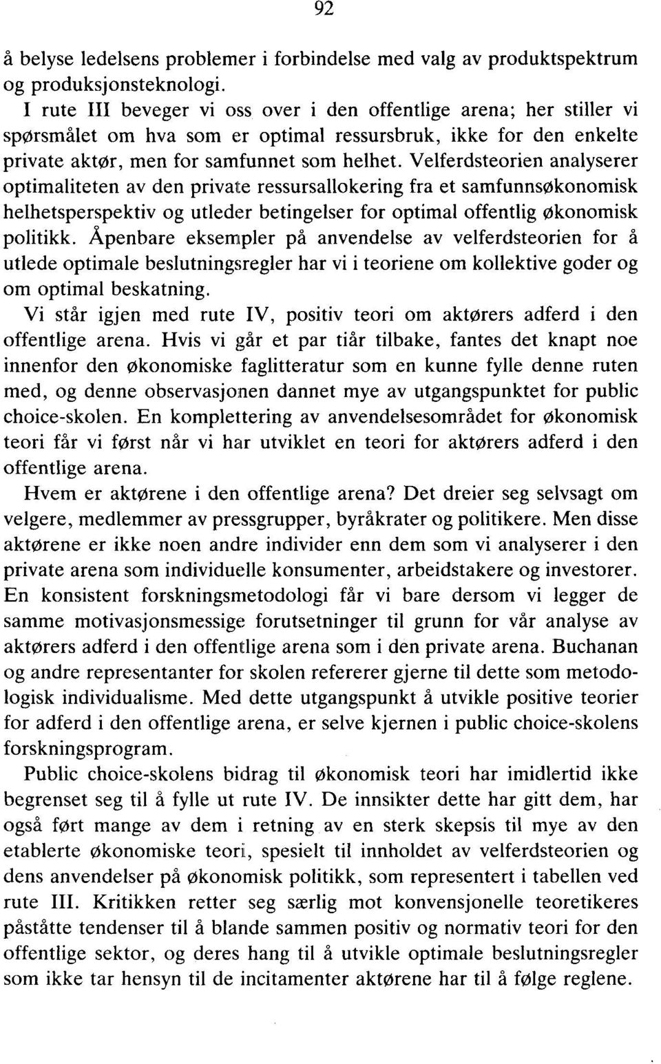 Velferdsteorien analyserer optimaliteten av den private ressursallokering fra et samfunnsøkonomisk helhetsperspektiv og utleder betingelser for optimal offentlig økonomisk politikk.