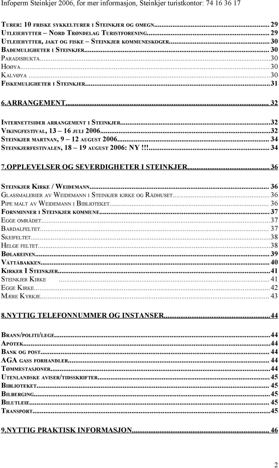 ..32 STEINKJER MARTNAN, 9 12 AUGUST 2006... 34 STEINKJERFESTIVALEN, 18 19 AUGUST 2006: NY!!!... 34 7.OPPLEVELSER OG SEVERDIGHETER I STEINKJER...36 STEINKJER KIRKE / WEIDEMANN.