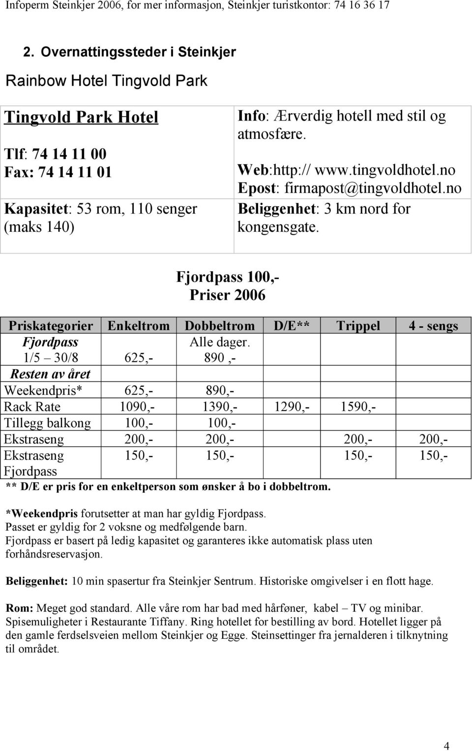 Fjordpass 100,- Priser 2006 Priskategorier Enkeltrom Dobbeltrom D/E** Trippel 4 - sengs Fjordpass 1/5 30/8 625,- Alle dager.