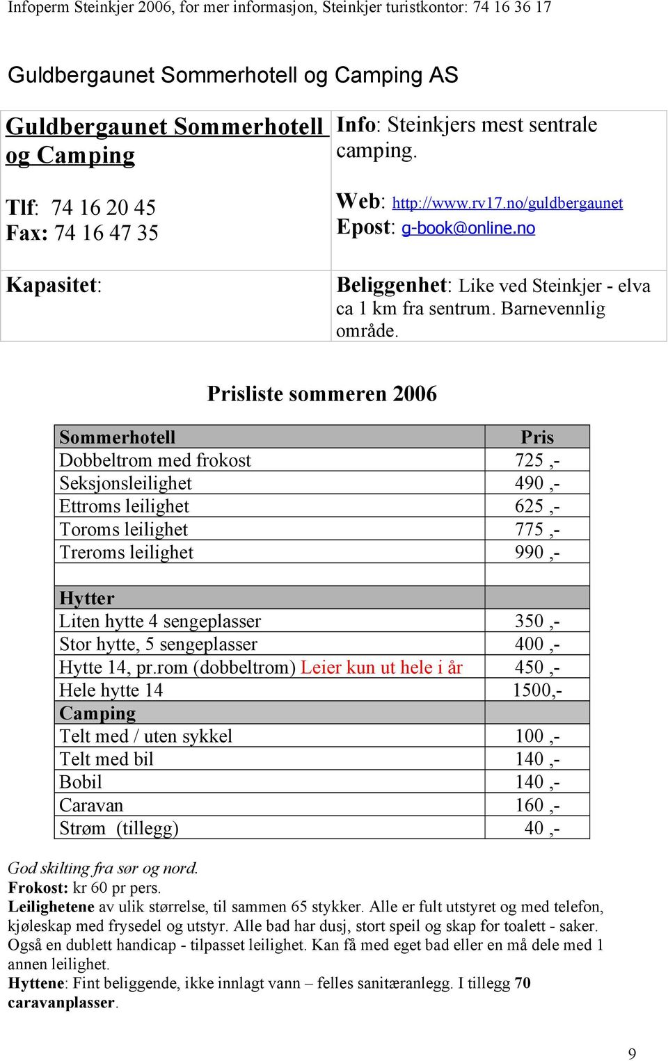 Prisliste sommeren 2006 Sommerhotell Pris Dobbeltrom med frokost 725,- Seksjonsleilighet 490,- Ettroms leilighet 625,- Toroms leilighet 775,- Treroms leilighet 990,- Hytter Liten hytte 4 sengeplasser