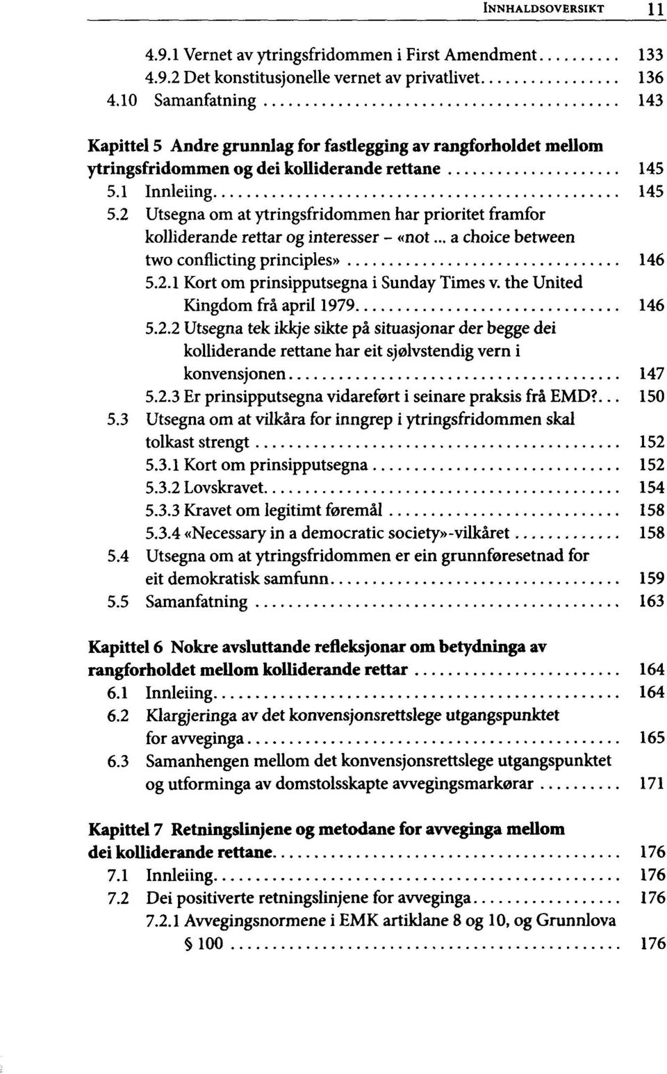 2 Utsegna om at ytringsfridommen har prioritet framfor kolliderande rettar og interesser - «not... a choice between two conflicting principles» 146 5.2.1 Kort om prinsipputsegna i Sunday Times v.