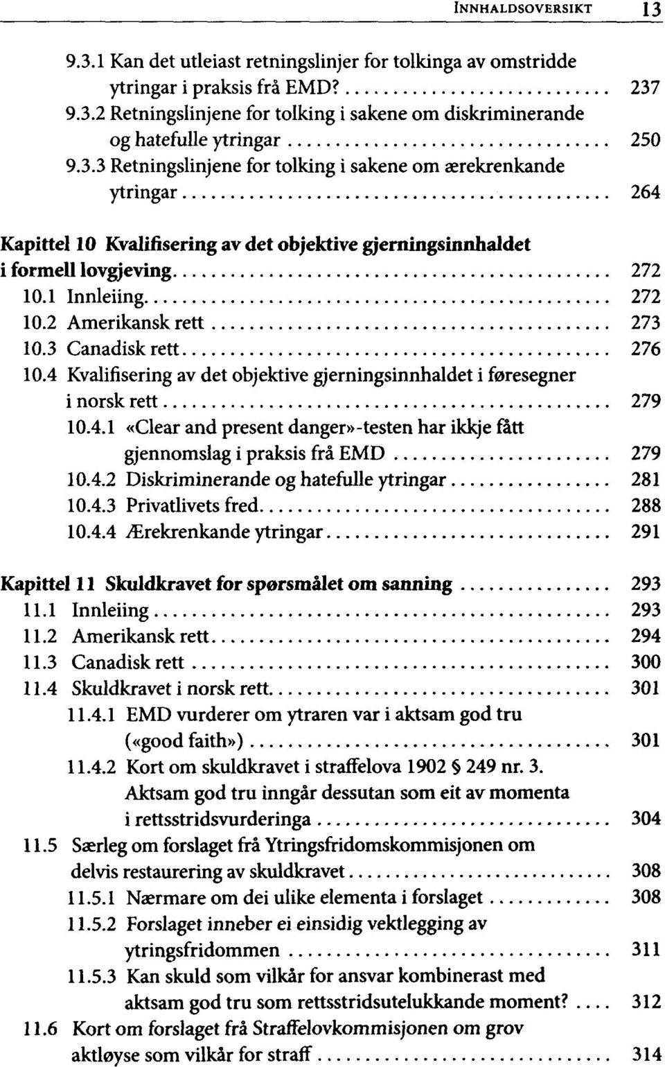 2 Amerikansk rett 273 10.3 Canadisk rett 276 10.4 Kvalifisering av det objektive gjerningsinnhaldet i foresegner i norsk rett 279 10.4.1 «Clear and present danger»-testen har ikkje fatt gjennomslag i praksis fra EMD 279 10.