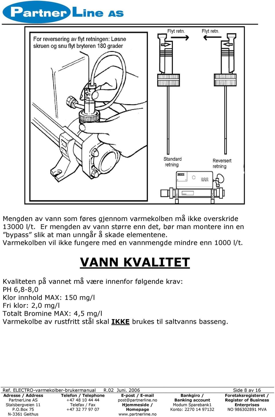 Varmekolben vil ikke fungere med en vannmengde mindre enn 1000 l/t.