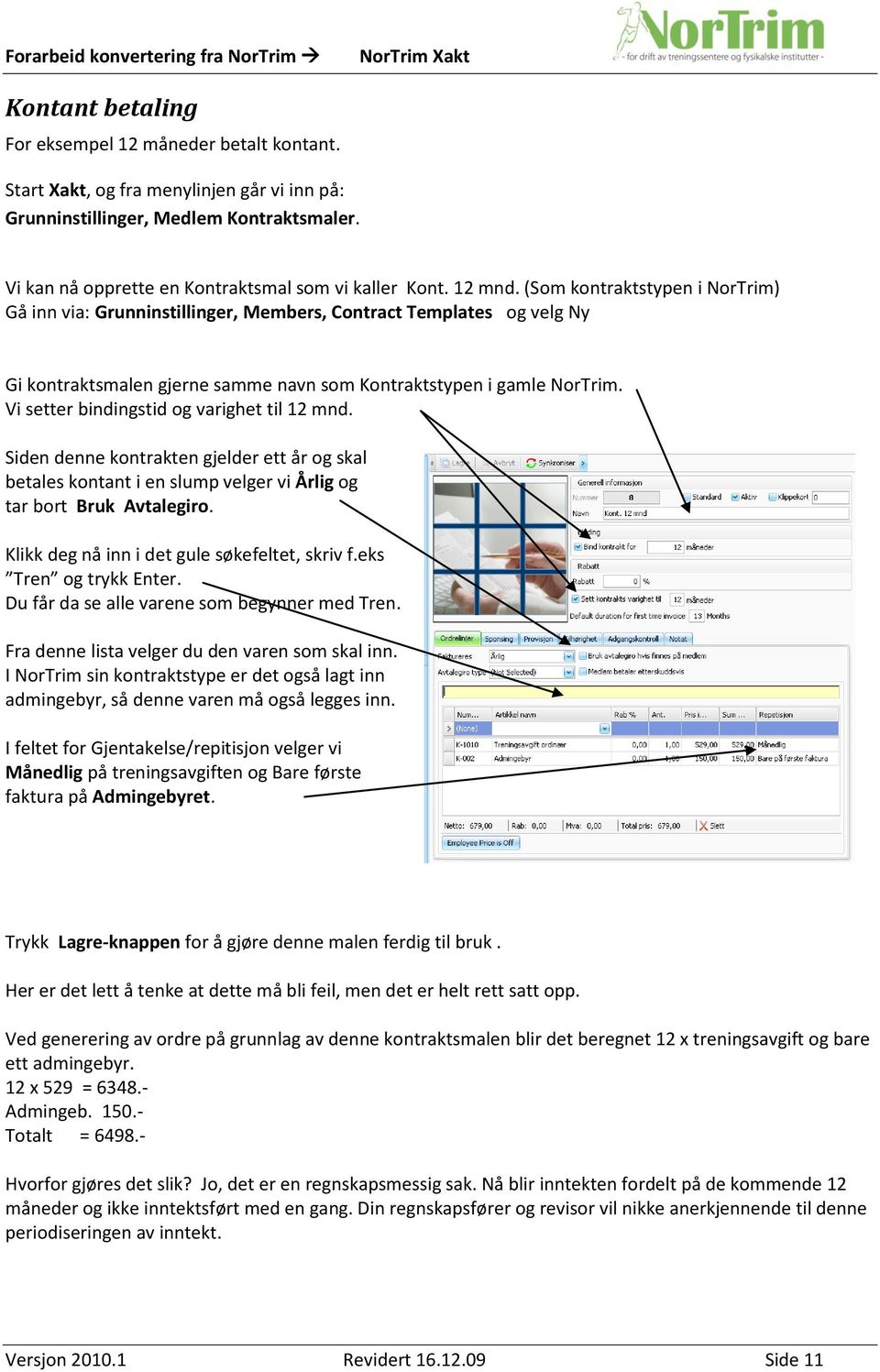 Vi setter bindingstid og varighet til 12 mnd. Siden denne kontrakten gjelder ett år og skal betales kontant i en slump velger vi Årlig og tar bort Bruk Avtalegiro.