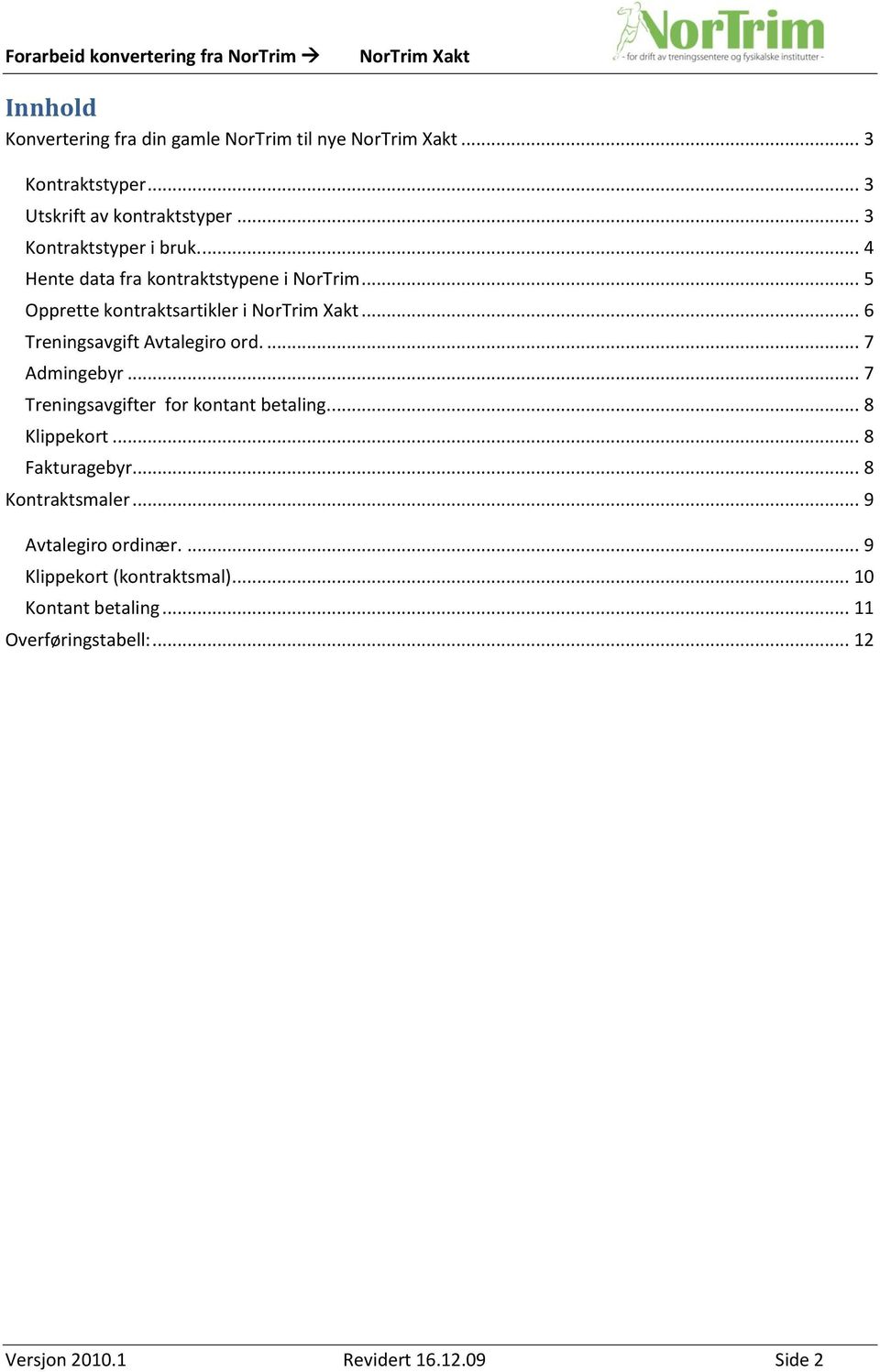 ... 7 Admingebyr... 7 Treningsavgifter for kontant betaling.... 8 Klippekort... 8 Fakturagebyr... 8 Kontraktsmaler.