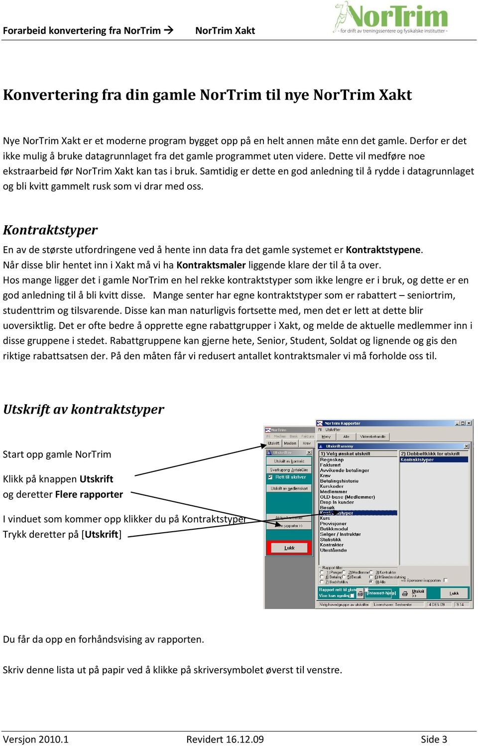 Samtidig er dette en god anledning til å rydde i datagrunnlaget og bli kvitt gammelt rusk som vi drar med oss.