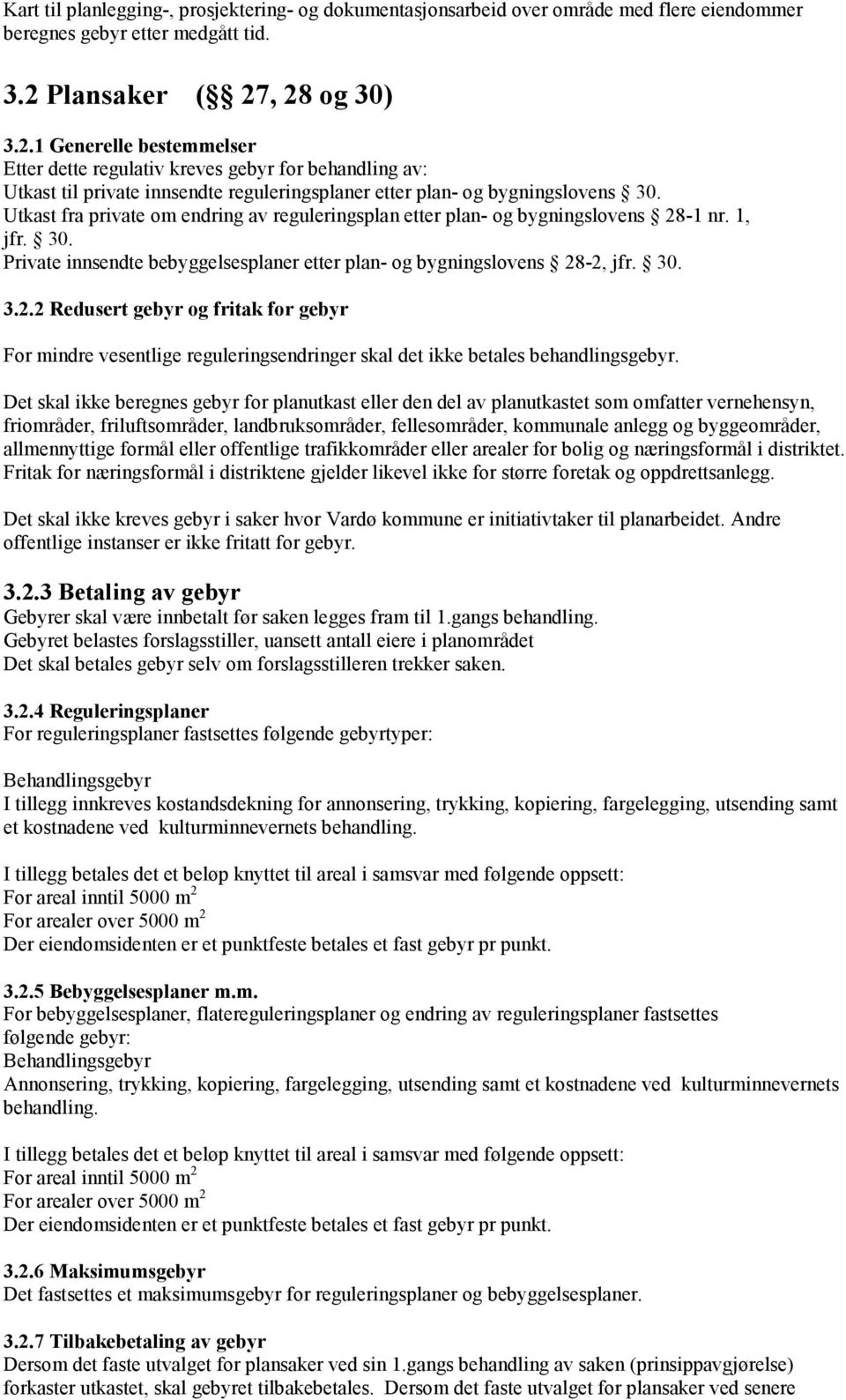 Utkast fra private om endring av reguleringsplan etter plan- og bygningslovens 28-1 nr. 1, jfr. 30. Private innsendte bebyggelsesplaner etter plan- og bygningslovens 28-2, jfr. 30. 3.2.2 Redusert gebyr og fritak for gebyr For mindre vesentlige reguleringsendringer skal det ikke betales behandlingsgebyr.