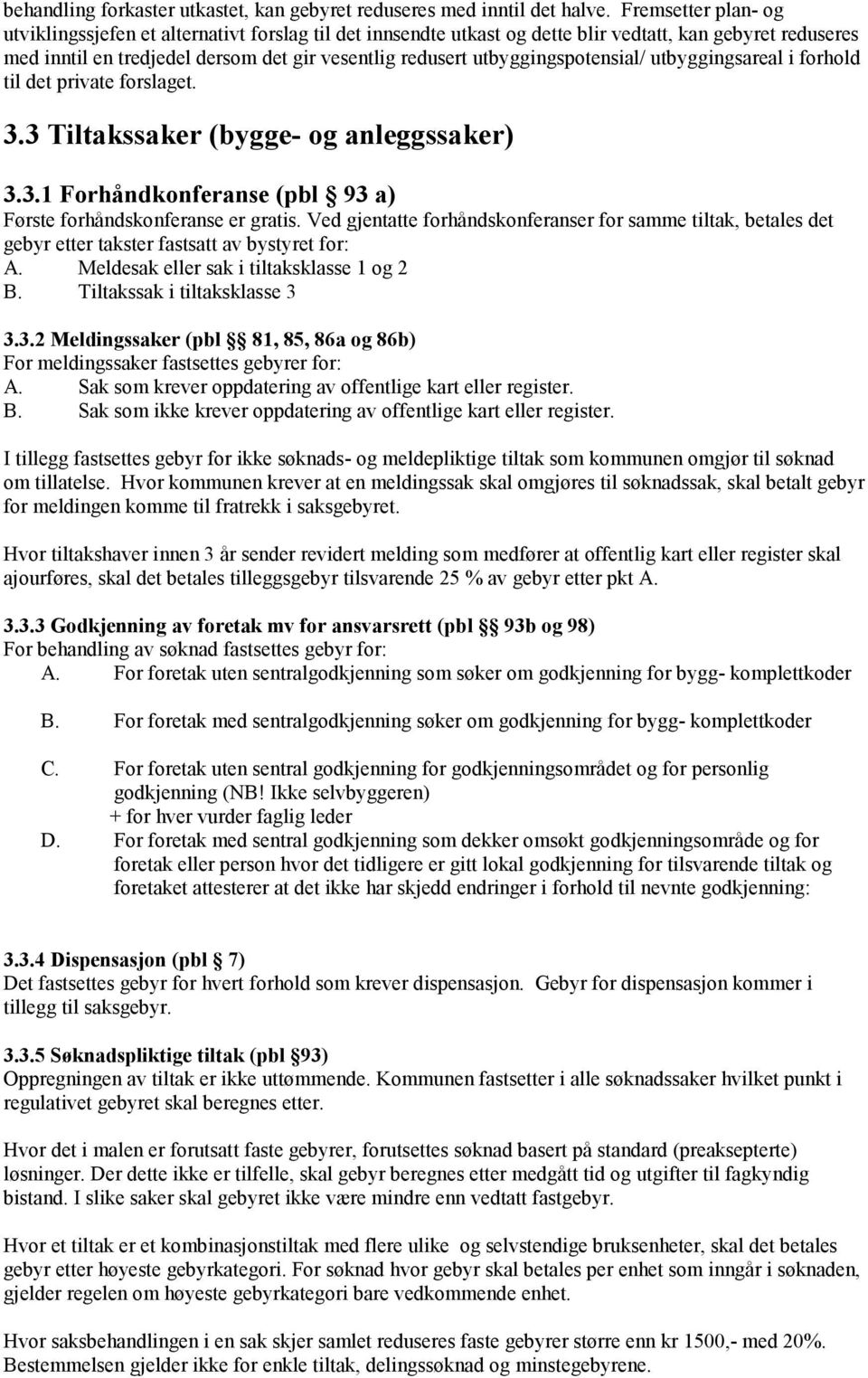 utbyggingspotensial/ utbyggingsareal i forhold til det private forslaget. 3.3 Tiltakssaker (bygge- og anleggssaker) 3.3.1 Forhåndkonferanse (pbl 93 a) Første forhåndskonferanse er gratis.