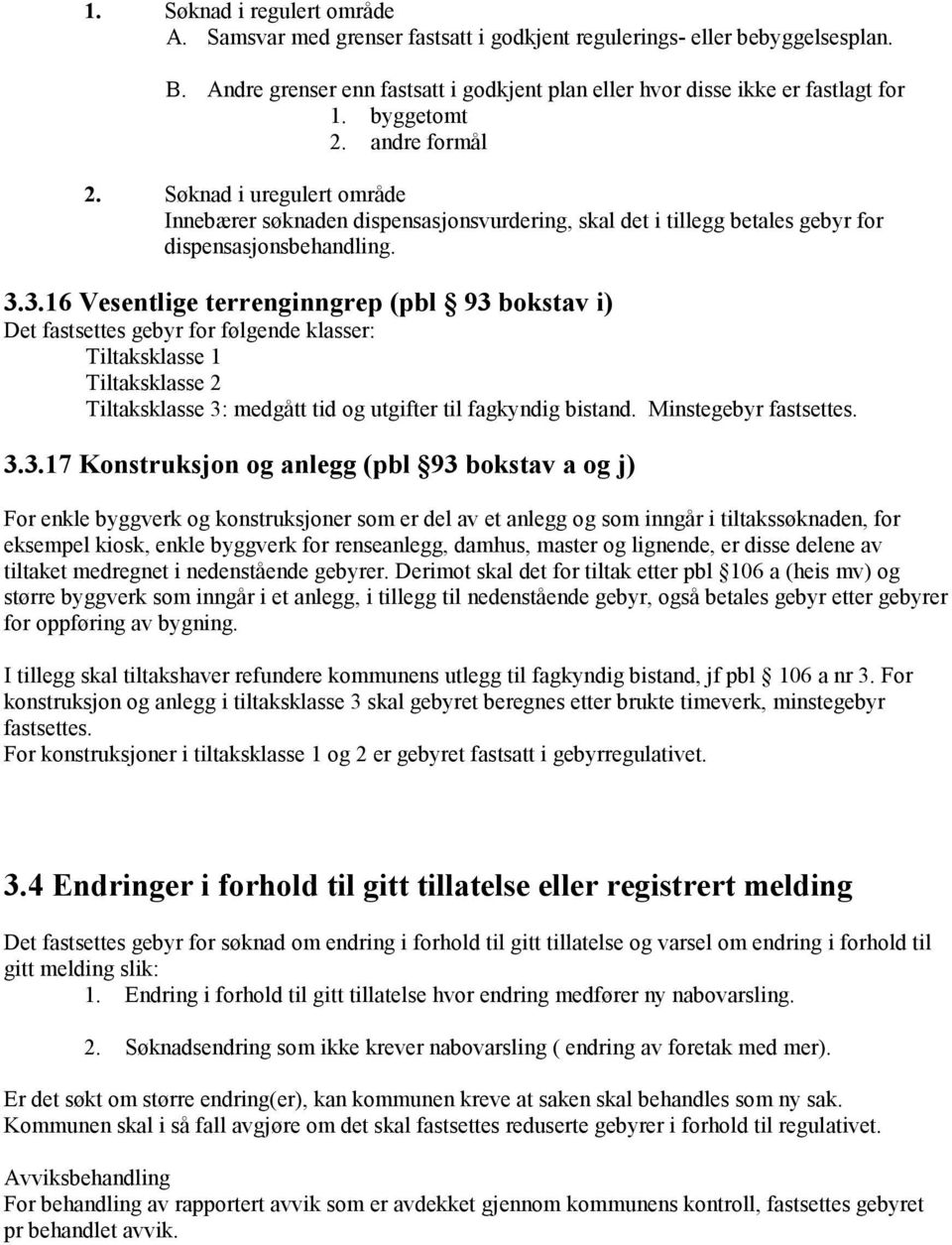 3.16 Vesentlige terrenginngrep (pbl 93 bokstav i) Det fastsettes gebyr for følgende klasser: Tiltaksklasse 3: medgått tid og utgifter til fagkyndig bistand. Minstegebyr fastsettes. 3.3.17