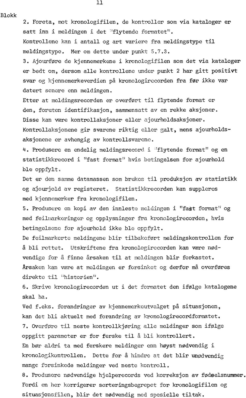 Ajourføre de kjennemerkene i kronologifilen som det via kataloger er bedt om, dersom alle kontrollene under punkt 2 har gitt positivt svar og kjennemerkeverdien på kronologirecorden fra før ikke var